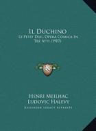 Il Duchino: Le Petit Duc, Opera Comica in Tre Atti (1907) di Henri Meilhac, Ludovic Halevy edito da Kessinger Publishing