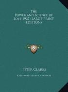 The Power and Science of Love 1927 di Peter Clarke edito da Kessinger Publishing