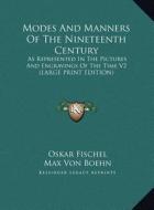 Modes and Manners of the Nineteenth Century: As Represented in the Pictures and Engravings of the Time V2 (Large Print Edition) di Oskar Fischel, Max Von Boehn edito da Kessinger Publishing