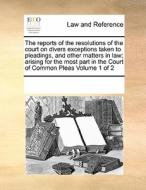The Reports Of The Resolutions Of The Court On Divers Exceptions Taken To Pleadings, And Other Matters In Law; Arising For The Most Part In The Court  di Multiple Contributors edito da Gale Ecco, Print Editions