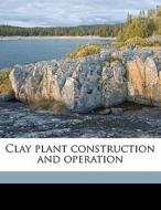 Clay Plant Construction And Operation di A. F. B. 1881 Greaves-Walker edito da Nabu Press