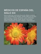 Médicos de España del siglo XXI di Fuente Wikipedia edito da Books LLC, Reference Series