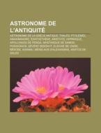 Astronome De L'antiquit : Astronome De L di Source Wikipedia edito da Books LLC, Wiki Series