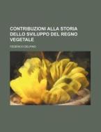 Contribuzioni Alla Storia Dello Sviluppo Del Regno Vegetale di Federico Delpino edito da General Books Llc