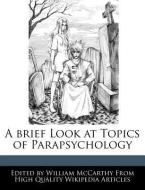 A Brief Look at Topics of Parapsychology di William McCarthy edito da WEBSTER S DIGITAL SERV S
