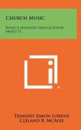 Church Music: What a Minister Should Know about It di Edmund Simon Lorenz edito da Literary Licensing, LLC