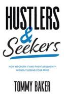 Hustlers and Seekers: How to Crush It and Find Fulfillment--Without Losing Your Mind di Tommy Baker edito da MCGRAW HILL BOOK CO