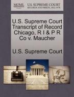 U.s. Supreme Court Transcript Of Record Chicago, R I & P R Co V. Maucher edito da Gale Ecco, U.s. Supreme Court Records