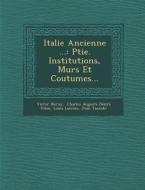 Italie Ancienne ...: Ptie. Institutions, M&#156;urs Et Coutumes... di Victor Duruy, Louis Lacroix edito da SARASWATI PR