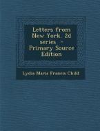 Letters from New York. 2D Series di Lydia Maria Francis Child edito da Nabu Press