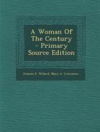 A Woman of the Century di Frances E. Willard, Mary a. Livermore edito da Nabu Press