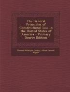 The General Principles of Constitutional Law in the United States of America di Thomas McIntyre Cooley, Alexis Caswell Angell edito da Nabu Press