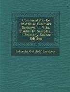 Commentatio de Matthiae Casimiri Sarbievii ... Vita, Studiis Et Scriptis... di Lebrecht Gotthelf Langbein edito da Nabu Press