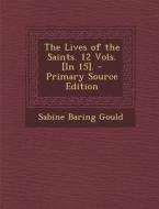 The Lives of the Saints. 12 Vols. [In 15]. - Primary Source Edition di Sabine Baring Gould edito da Nabu Press