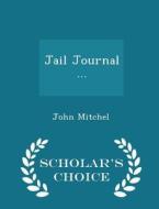 Jail Journal ... - Scholar's Choice Edition di John Mitchel edito da Scholar's Choice