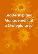 Leadership and Management at a Strategic Level di Tina A Smith edito da Lulu.com