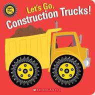 Let's Go, Construction Trucks! di Scholastic edito da CARTWHEEL BOOKS