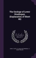 The Geology Of Lower Strathspey. (explanation Of Sheet 85) di John S Flett, L W 1855-1936 Hinxman, J S Grant Wilson edito da Palala Press