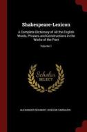 Shakespeare-Lexicon: A Complete Dictionary of All the English Words, Phrases and Constructions in the Works of the Poet; di Alexander Schmidt, Gregor Sarrazin edito da CHIZINE PUBN