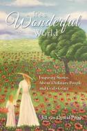 It's A Wonderful World: Inspiring Stories About Ordinary People and God's Grace di Jill Opstal-Popa edito da ELM HILL BOOKS