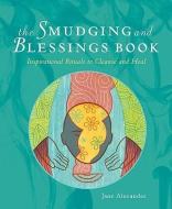 The Smudging and Blessings Book: Inspirational Rituals to Cleanse and Heal di Jane Alexander edito da STERLING PUB