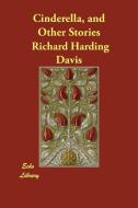 Cinderella, and Other Stories di Richard Harding Davis edito da ECHO LIB