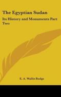 The Egyptian Sudan: Its History and Monuments Part Two di E. A. Wallis Budge edito da Kessinger Publishing