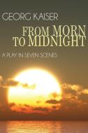 From Morn to Midnight di Georg Kaiser edito da Wildside Press