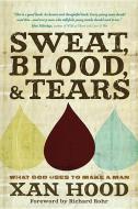 Sweat, Blood, & Tears: What God Uses to Make a Man di Xan Hood edito da DAVID C COOK