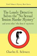 The Lonely Detective Solves the No Sexual Tension Murder Mystery di Charles E. Schwarz edito da iUniverse