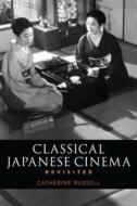 Classical Japanese Cinema Revisited di Catherine Russell edito da BLOOMSBURY ACADEMIC US