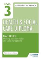 Level 3 Health & Social Care Diploma IC 03 Assessment Workbook: Cleaning, decontamination and waste management di Maria Ferreiro Peteiro edito da Hodder Education