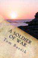 A Soldier of War: God Is Everything You Ever Hoped for But Nothing You Could Ever Imagine. di MR Tom Allan Bosvik edito da Createspace