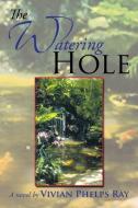 The Watering Hole di Vivian Phelps Ray edito da Xlibris