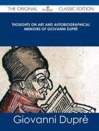 Thoughts on Art and Autobiographical Memoirs of Giovanni Dupre - The Original Classic Edition di Giovanni Dupre edito da Emereo Classics