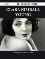 Clara Kimball Young 50 Success Facts - Everything You Need To Know About Clara Kimball Young di Scott Nash edito da Emereo Publishing