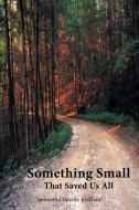 Something Small That Saved Us All di Samantha Narelle Kirkland edito da Trafford Publishing