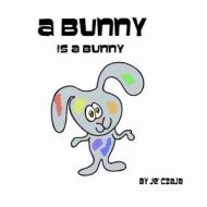 A Bunny Is a Bunny di Je' Czaja edito da Createspace