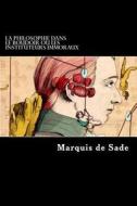 La Philosophie Dans Le Boudoir Ou Les Instituteurs Immoraux di Marquis De Sade edito da Createspace Independent Publishing Platform