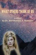 What Others Think of Us di Dr Bernhard E. F. Reimann edito da Createspace