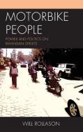 Motorbike People: Power and Politics on Rwandan Streets di Will Rollason edito da LEXINGTON BOOKS