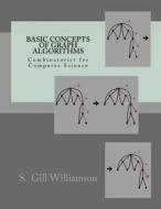 Basic Concepts of Graph Algorithms: Combinatorics for Computer Science di S. Gill Williamson edito da Createspace