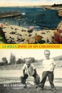 La Jolla, Jewel of My Childhood di Bill Cartwright edito da Createspace