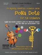 Polka Dots: Legally Reproducible Orchestra Parts for Elementary Ensemble with Free Online MP3 Accompaniment Track di MR Larry E. Newman edito da Createspace
