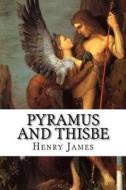 Pyramus and Thisbe di Henry James edito da Createspace