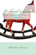Le Cheval a Bascule Et Autres Histoires Courtes di Christiane Corazzi edito da Createspace Independent Publishing Platform