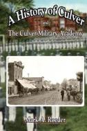 A History of Culver and the Culver Military Academy di Mark A. Roeder edito da Createspace Independent Publishing Platform