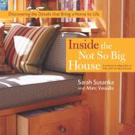 Inside the Not So Big House: Discovering the Details That Bring a Home to Life di Sarah Susanka, Marc Vassallo edito da TAUNTON PR