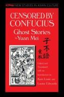 Censored by Confucius: Ghost Stories by Yuan Mei di Yuan Mei, Kam Louie, Louise Edwards edito da Taylor & Francis Inc