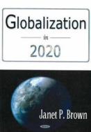 Globalization in 2020 di Janet P. Brown edito da Nova Science Publishers Inc
